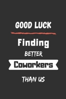 Good Luck Finding Better Coworkers Than Us: funny office notebook 1701607018 Book Cover