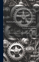 An Integrative Approach to Modeling the Software Management Process: A Basis for Identifying Problems and Evaluating Tools and Techniques 1021232947 Book Cover