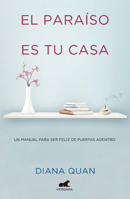 El paraíso es tu casa: Un manual para ser feliz de puertas adentro 607529452X Book Cover