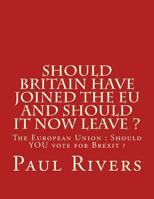 Should Britain have joined the EU and should it now leave ?: The European Union: Should YOU vote for Brexit 1530331099 Book Cover