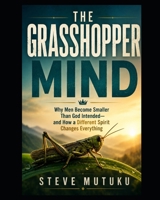 THE GRASSHOPPER MIND: Why Men Become Smaller Than God Intended and How a Different Spirit Changes Everything (CRACKS IN THE ARMOUR) B0HDJBTG5B Book Cover
