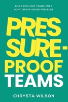 Pressure-Proof Teams: Build Resilient Teams That Don't Break Under Pressure B0GZRD8F57 Book Cover