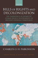 Bills of Rights and Decolonization: The Emergence of Domestic Human Rights Instruments in Britian's Overseas Territories (Oxford Studies in Modern Legal History) 0199231931 Book Cover