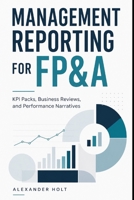 Management Reporting for FP&A: KPI Packs, Business Reviews, and Performance Narratives B0GYYQDHR9 Book Cover