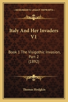 Italy And Her Invaders V1: Book 1 The Visigothic Invasion, Part 2 1437153054 Book Cover