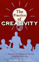The Practice of Creativity: A Manual for Dynamic Group Problem-Solving 0963878484 Book Cover