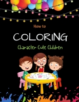 How to Coloring Character Cute Children: Happy fun play learn adult cute coloring kits book for kids ages 4-12 1709033134 Book Cover