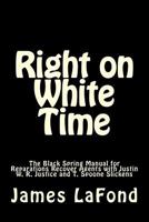 Right on White Time: The Black Spring Manual for Reparations Recover Agents with Justin W. R. Justice and T. Spoone Slickens 1533592551 Book Cover
