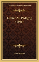 Luther Als Padagog (1906) 112063928X Book Cover