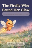 The Firefly Who Found Her Glow: A sweet story about shining in your own time B0HL718PSK Book Cover