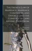 The French law of marriage, marriage contracts, and divorce, and the conflict of laws arising therefrom 1015233082 Book Cover