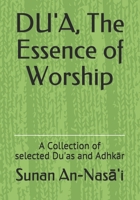 Du'a, The Essence of Worship: a Collection of Selected Du'as and Adhkar from Sunan An-Nasa'i: Collection of Selected Du'as and Adhkar from Sunan An-Nasa'i 1950979105 Book Cover