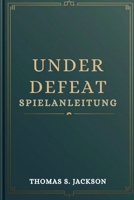 UNDER DEFEAT SPIELANLEITUNG: Ein Expert-Level-Walkthrough, der darauf ausgelegt ist, Fähigkeiten zu verbessern und die Spielleistung zu verbessern (German Edition) B0G6XS13D4 Book Cover