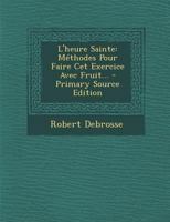 L'Heure Sainte: M�thodes Pour Faire CET Exercice Avec Fruit... 034118845X Book Cover