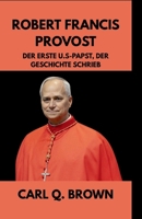 ROBERT FRANCIS PROVOST: DER ERSTE U.S-PAPST, DER GESCHICHTE SCHRIEB (German Edition) B0F88CQNDV Book Cover