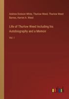 Life of Thurlow Weed Including his Autobiography and a Memoir: Vol. I 3385311993 Book Cover