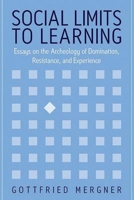 Social Limits To Learning: Essays On The Archeology Of Domination, Resistance, And Experience 1845450043 Book Cover