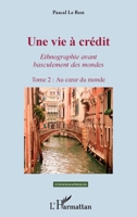 Une vie à crédit. Tome 2 : Au coeur du monde: Ethnogaphie avant basculement des mondes (Ethnographiques) (French Edition) 2343131465 Book Cover