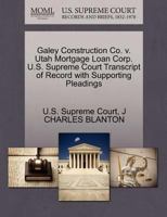 Galey Construction Co. v. Utah Mortgage Loan Corp. U.S. Supreme Court Transcript of Record with Supporting Pleadings 1270597159 Book Cover