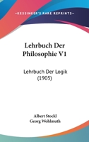 Lehrbuch Der Philosophie V1: Lehrbuch Der Logik (1905) 1166792277 Book Cover