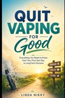 Quit Vaping For Good: Everything You Need to Know from Your First Quit Day to Long Term Success B0HBBNBY6D Book Cover