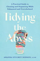 Tidying the Abyss: A Practical Guide to Cleaning and Organizing While Exhausted and Overwhelmed 1538770466 Book Cover