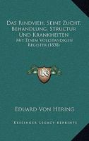 Das Rindvieh, Seine Zucht, Behandlung, Structur Und Krankheiten: Mit Einem Vollstandigen Register (1838) 1160851530 Book Cover