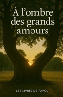 A l’ombre des grands amours: chronique d'un cœur en quête de sens (French Edition) B0F8GXFL5S Book Cover