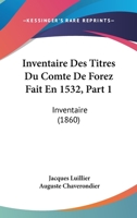 Inventaire Des Titres Du Comte De Forez Fait En 1532, Part 1: Inventaire (1860) 1168478898 Book Cover