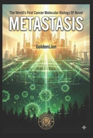 METASTASIS: The World's First Cancer Molecular Biology SF Novel (RadiantOrigin RGB Fiction) B0G6FD816F Book Cover