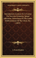 Introductory Lectures To A Course On Nervous Irritation, Spinal Affections, Distortions Of The Limbs, Malformations Of The Chest, Etc. 1164681745 Book Cover