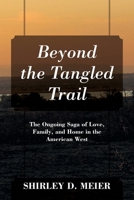 Beyond the Tangled Trail: The Ongoing Saga of Love, Family, and Home in the American West 1977281613 Book Cover