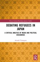 Debating Refugees in Japan: A Critical Analysis of Media and Political Discourses 1041063431 Book Cover