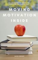 Moving Motivation Inside: Self-Determination Theory For Educators, and Parents, Too! B0H3YWKJGK Book Cover