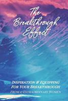 The Breakthrough Effect: Inspiration & Equipping For Your Breakthrough From Seventeen Extraordinary Women (The Effect Series) 1949494055 Book Cover