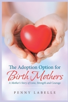 The Adoption Option for Birth Mothers: A Mother's Story of Love, Strength and Courage 1697664512 Book Cover