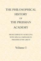 The Philosophical History of the Prussian Academy from Leibniz to Schelling: with particular emphasis under Frederick the Great 1091821283 Book Cover