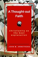 A Thought-Out Faith: Christianity as the Best Explanation 1732386501 Book Cover