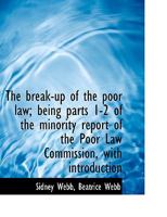 The break-up of the poor law; being parts 1-2 of the minority report of the Poor Law Commission, with introduction Volume 1 - Primary Source Edition 1018126244 Book Cover