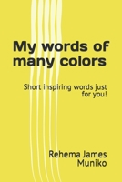 My words of many colors: Short inspiring words just for you! B0CFCY7HDH Book Cover