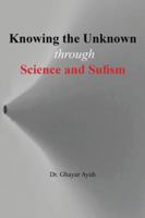Knowing the Unknown: Through Science and Sufism 1524635626 Book Cover