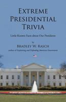 Extreme Presidential Trivia: Little-Known Facts about Our Presidents 1475933037 Book Cover