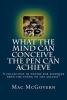 What The Mind Can Conceive, The Pen Can Achieve: A collection of poetry for everyone from the young to the agelessTM 154514477X Book Cover