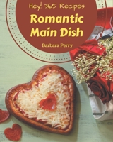 Hey! 365 Romantic Main Dish Recipes: Make Cooking at Home Easier with Romantic Main Dish Cookbook! B08GFVLB6D Book Cover