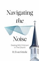 Navigating The Noise: Dealing With Criticism In The Church 1965584039 Book Cover