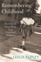 Remembering Childhood: Workbook Your Way to a Finished Memoir 099042622X Book Cover
