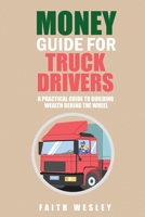 Money Guide for Truck Drivers: A Practical Guide to Building Wealth Behind the Wheel B0HGZJMMZ5 Book Cover
