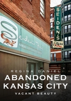 Abandoned Kansas City: Vacant Beauty 1634993489 Book Cover