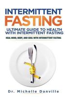 Intermittent Fasting: Ultimate Guide to Health with Intermittent Fasting: Heal Mind, Body, and Soul with Intermittent Fasting 1979663963 Book Cover