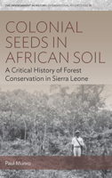 Colonial Roots in African Soil : A Critical History of Forest Conservation in Sierra Leone 1789206251 Book Cover